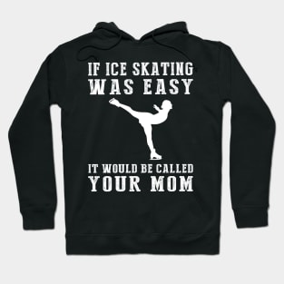 Glide and Giggle: If Ice-Skating Was Easy, It'd Be Called Your Mom! ️ Hoodie